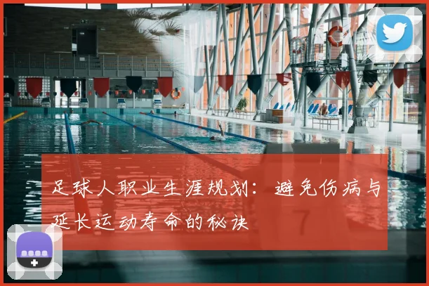 足球人职业生涯规划:避免伤病与延长运动寿命的秘诀